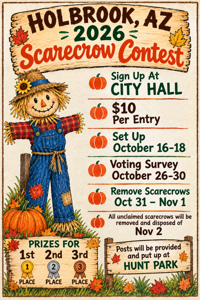 Holbrook, AZ 2026 Scarecrow Contest flyer. Sign up at City Hall, $10 per entry. Set up October 16 to 18. Voting survey October 26 to 30. Remove scarecrows October 31 to November 1. All unclaimed scarecrows will be removed and disposed of November 2. Prizes for 1st, 2nd and 3rd place. Posts will be provided and put up at Hunt Park.